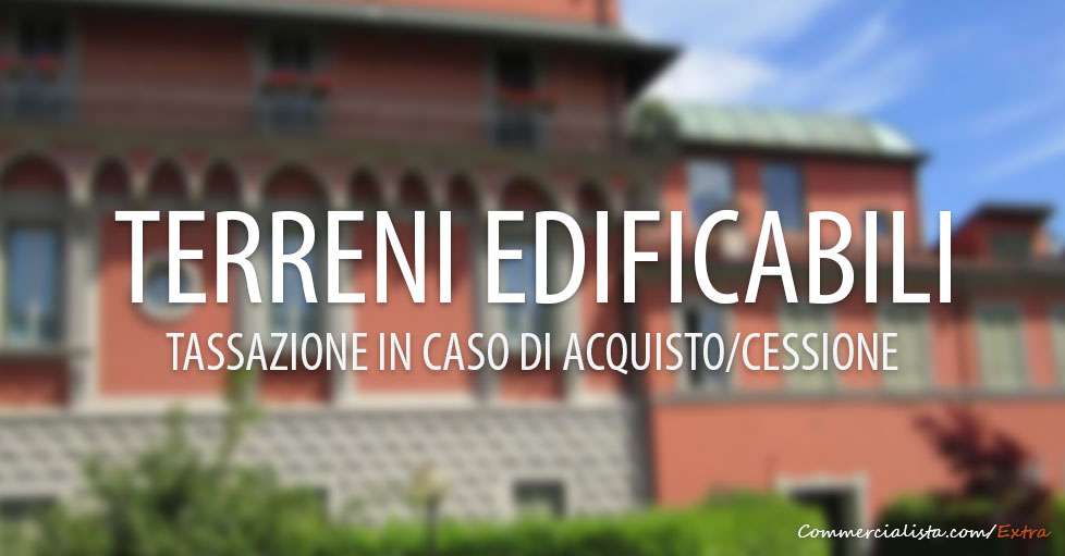 Terreni edificabili tassazione in caso di acquisto cessione